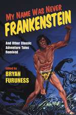 My Name Was Never Frankenstein – And Other Classic Adventure Tales Remixed