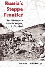 Russia`s Steppe Frontier – The Making of a Colonial Empire, 1500–1800