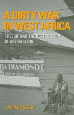 A Dirty War in West Africa: The RUF and the Destruction of Sierra Leone