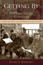 Getting By in Postsocialist Romania – Labor, the Body, and Working–Class Culture