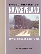 Steel Trails of Hawkeyeland – Iowa`s Railroad Experience