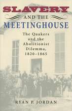 Slavery and the Meetinghouse – The Quakers and the Abolitionist Dilemma, 1820–1865