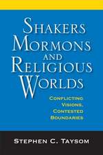 Shakers, Mormons, and Religious Worlds – Conflicting Visions, Contested Boundaries