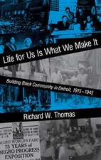 Life for Us Is What We Make It – Building Black Community in Detroit, 1915–1945