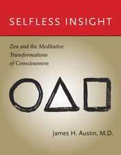 Selfless Insight – Zen and the Meditative Transformations of Consciousness