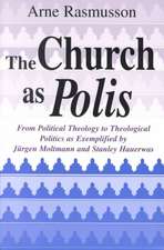 Church as Polis, The – From Political Theology to Theological Politics as Exemplified by Jürgen Moltmann and Stanley Hauerwas