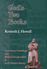 God`s Two Books – Copernican Cosmology and Biblical Interpretation in Early Modern Science