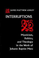 Interruptions – Mysticism, Politics, and Theology in the Work of Johann Baptist Metz