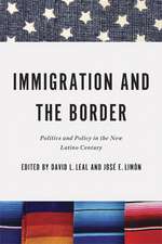 Immigration and the Border – Politics and Policy in the New Latino Century