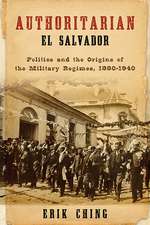 Authoritarian El Salvador – Politics and the Origins of the Military Regimes, 1880–1940