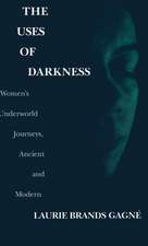 The Uses of Darkness – Women`s Underworld Journeys, Ancient and Modern