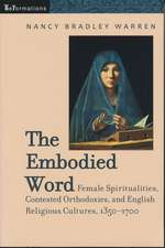 The Embodied Word – Female Spiritualities, Contested Orthodoxies, and English Religious Cultures, 1350–1700