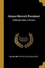 Johann Heinrich Pestalozzi: Pestalozzis Leben Und Wirken