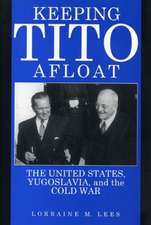 Keeping Tito Afloat – The United States, Yugoslavia, and the Cold War