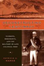 Deconstructing Legitimacy: Viceroys, Merchants, and the Military in Late Colonial Peru
