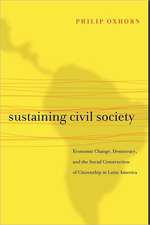 Sustaining Civil Society – Economic Change, Democracy, and the Social Construction of Citizenship in Latin America