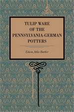 Tulip Ware of the Pennsylvania–German Potters – An Historical Sketch of the Art of Slip–Decoration in the United States