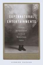 Supernatural Entertainments – Victorian Spiritualism and the Rise of Modern Media Culture