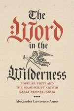 The Word in the Wilderness – Popular Piety and the Manuscript Arts in Early Pennsylvania