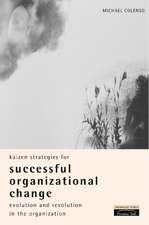 Kaizen Strategies for Successful Organizational Change: Enabling Evolution and Revolution Within The Organization