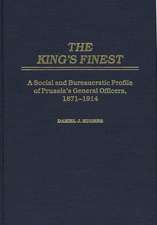 The King's Finest: A Social and Bureaucratic Profile of Prussia's General Officers, 1871-1914