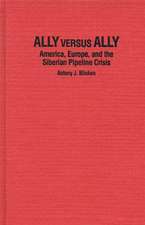 Ally Versus Ally: America, Europe, and the Siberian Pipeline Crisis