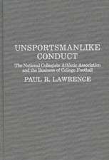 Unsportsmanlike Conduct: The National Collegiate Athletic Association and the Business of College Football