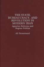 The State, Bureaucracy, and Revolution in Modern Iran: Agrarian Reforms and Regime Politics