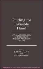 Guiding the Invisible Hand: Economic Liberalism and the State in Latin American History