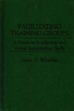 Facilitating Training Groups: A Guide to Leadership and Verbal Intervention Skills