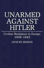 Unarmed Against Hitler: Civilian Resistance in Europe, 1939-1943