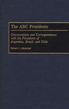 The ABC Presidents: Conversations and Correspondence with the Presidents of Argentina, Brazil, and Chile