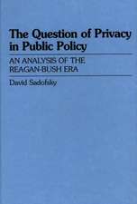 The Question of Privacy in Public Policy: An Analysis of the Reagan-Bush Era