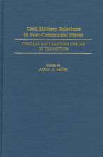 Civil-Military Relations in Post-Communist States: Central and Eastern Europe in Transition