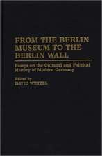 From the Berlin Museum to the Berlin Wall: Essays on the Cultural and Political History of Modern Germany