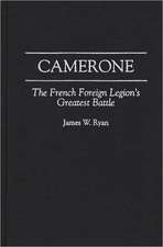 Camerone: The French Foreign Legion's Greatest Battle