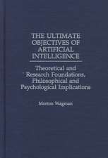 The Ultimate Objectives of Artificial Intelligence: Theoretical and Research Foundations, Philosophical and Psychological Implications