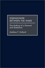 Eisenhower Between the Wars: The Making of a General and Statesman