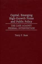 Capital, Emerging High-Growth Firms and Public Policy: The Case Against Federal Intervention