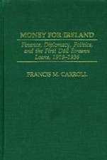 Money for Ireland: Finance, Diplomacy, Politics, and the First Dáil Éireann Loans, 1919–1936