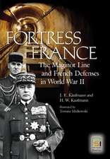 Fortress France: The Maginot Line and French Defenses in World War II