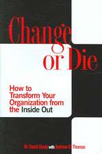 Change or Die: How to Transform Your Organization from the Inside Out