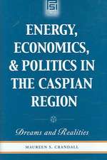 Energy, Economics, and Politics in the Caspian Region: Dreams and Realities