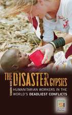 The Disaster Gypsies: Humanitarian Workers in the World's Deadliest Conflicts