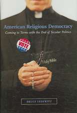 American Religious Democracy: Coming to Terms with the End of Secular Politics