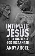 Intimate Jesus – The Sexuality Of God Incarnate