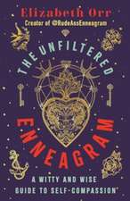 The Unfiltered Enneagram – A Witty and Wise Guide to Self–compassion