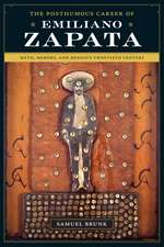 The Posthumous Career of Emiliano Zapata: Myth, Memory, and Mexico's Twentieth Century