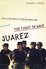 The Fight to Save Juárez: Life in the Heart of Mexico's Drug War