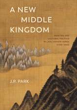 A New Middle Kingdom – Painting and Cultural Politics in Late Chosen Korea (1700–1850)